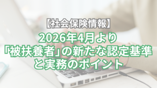 【社会保険情報】2026年4月より「被扶養者」の新たな認定基準と実務のポイント