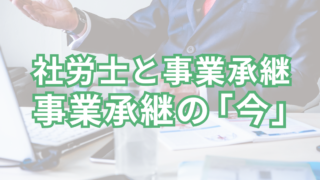 社労士と事業承継：事業承継の「今」